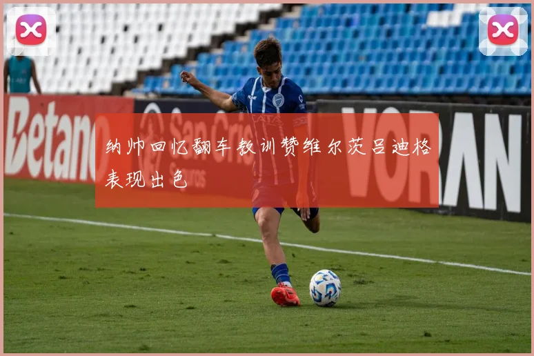 纳帅回忆翻车教训赞维尔茨吕迪格表现出色